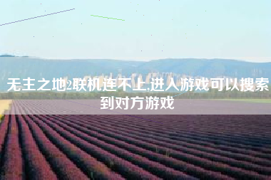 无主之地2联机连不上,进入游戏可以搜索到对方游戏