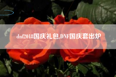 dnf2018国庆礼包,DNF国庆套出炉