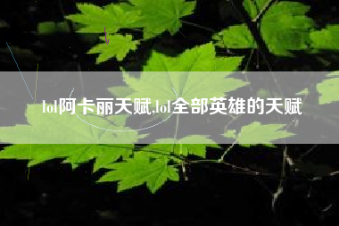 lol阿卡丽天赋,lol全部英雄的天赋