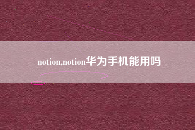 notion,notion华为手机能用吗