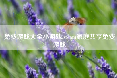 免费游戏大全小游戏,steam家庭共享免费游戏