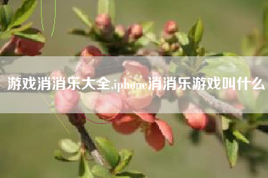 游戏消消乐大全,iphone消消乐游戏叫什么