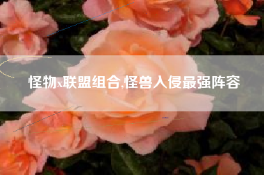 怪物x联盟组合,怪兽入侵最强阵容