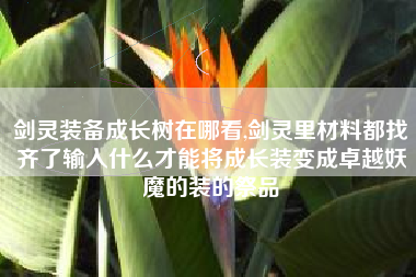 剑灵装备成长树在哪看,剑灵里材料都找齐了输入什么才能将成长装变成卓越妖魔的装的祭品