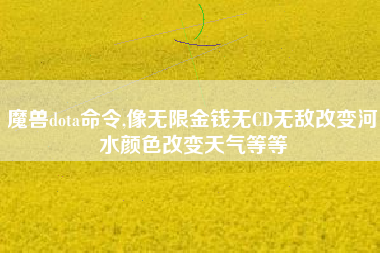 魔兽dota命令,像无限金钱无CD无敌改变河水颜色改变天气等等