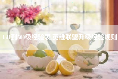 lol1到500级经验表,英雄联盟升级经验规则