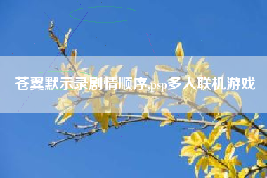 苍翼默示录剧情顺序,psp多人联机游戏