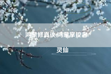 鸿蒙修真诀,鸿蒙掌控者
灵仙 鸿蒙修真诀,鸿蒙掌控者
灵仙