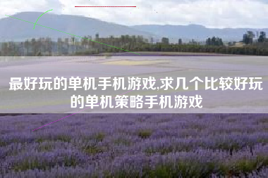 最好玩的单机手机游戏,求几个比较好玩的单机策略手机游戏