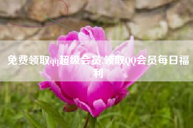 免费领取qq超级会员,领取QQ会员每日福利