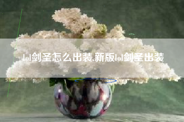 lol剑圣怎么出装,新版lol剑圣出装