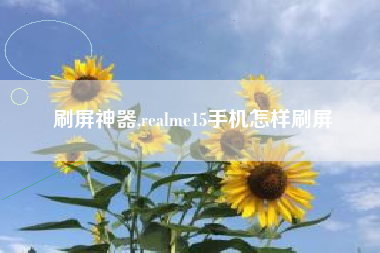 刷屏神器,realme15手机怎样刷屏