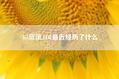 lol资讯,LOL最近经历了什么
