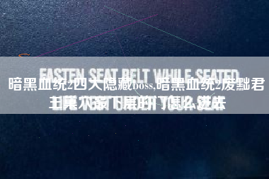暗黑血统2四大隐藏boss,暗黑血统2废黜君王巢穴最下层的门怎么进去