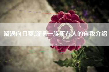 漩涡向日葵,漩涡一族所有人的自我介绍