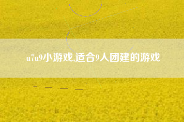 u7u9小游戏,适合9人团建的游戏