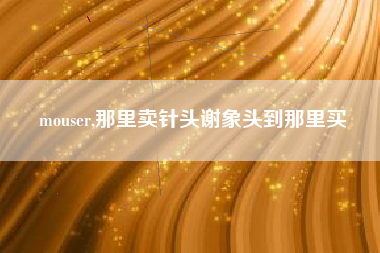 mouser,那里卖针头谢象头到那里买