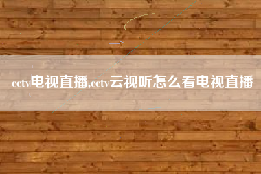 cctv电视直播,cctv云视听怎么看电视直播