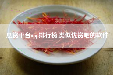 悬赏平台app排行榜,类似优赏吧的软件