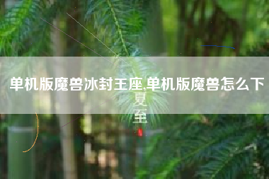 单机版魔兽冰封王座,单机版魔兽怎么下