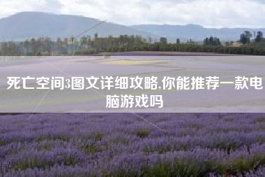 死亡空间3图文详细攻略,你能推荐一款电脑游戏吗