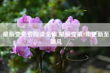 星辰变免费阅读全集,星辰变第1集更新至第几
