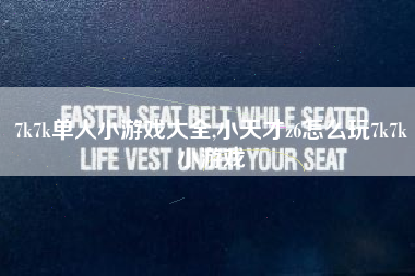 7k7k单人小游戏大全,小天才z6怎么玩7k7k小游戏