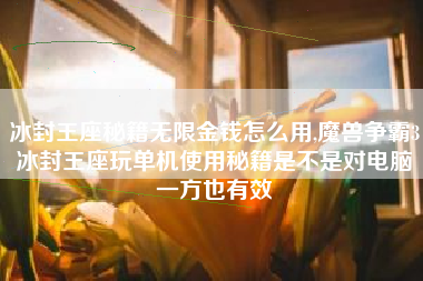 冰封王座秘籍无限金钱怎么用,魔兽争霸3冰封王座玩单机使用秘籍是不是对电脑一方也有效