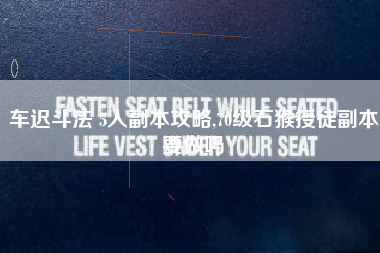 车迟斗法 5人副本攻略,70级石猴授徒副本要做吗