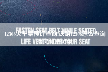 12306火车票预订查询,铁路12306怎么查询历史订票记录