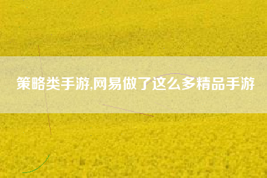 策略类手游,网易做了这么多精品手游