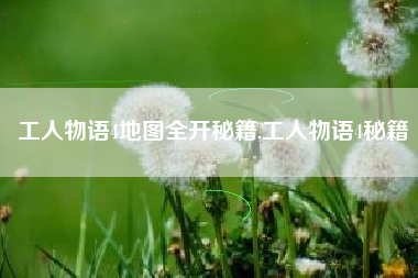 工人物语4地图全开秘籍,工人物语4秘籍