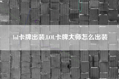 lol卡牌出装,LOL卡牌大师怎么出装