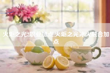 火炬之光2职业加点,火炬之光冰火融合加点