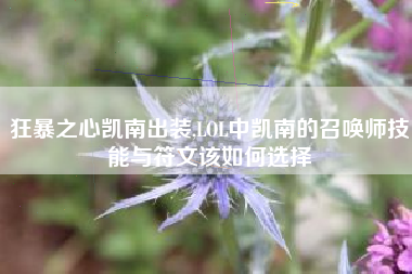 狂暴之心凯南出装,LOL中凯南的召唤师技能与符文该如何选择
