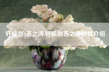 轩辕剑4苍之涛,轩辕剑苍之涛剧情介绍