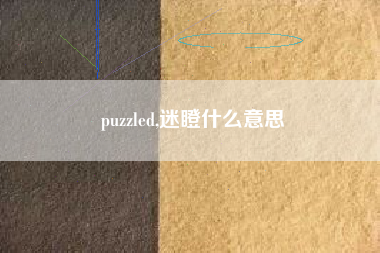 puzzled,迷瞪什么意思