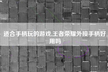 适合手柄玩的游戏,王者荣耀外接手柄好用吗