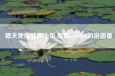 猎天使魔女绅士版,类似overflew的泡面番