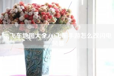 qq飞车地图大全,QQ飞车手游怎么改闪电风暴