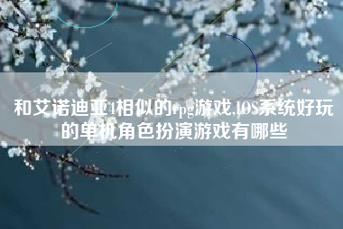 和艾诺迪亚4相似的rpg游戏,IOS系统好玩的单机角色扮演游戏有哪些
