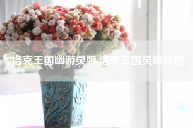 洛克王国幽游灵姬,洛克王国灵姬性格