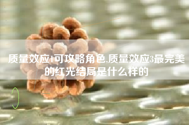 质量效应1可攻略角色,质量效应3最完美的红光结局是什么样的