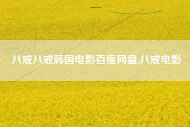 八戒八戒韩国电影百度网盘,八戒电影