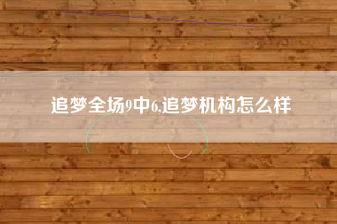 追梦全场9中6,追梦机构怎么样