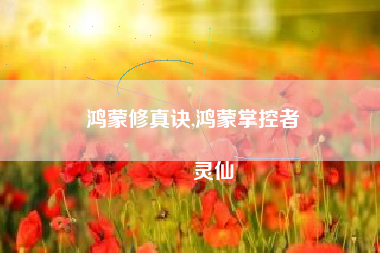 鸿蒙修真诀,鸿蒙掌控者
灵仙 鸿蒙修真诀,鸿蒙掌控者
灵仙