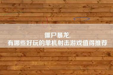僵尸暴龙,
有哪些好玩的单机射击游戏值得推荐