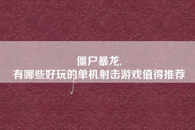 僵尸暴龙,
有哪些好玩的单机射击游戏值得推荐
