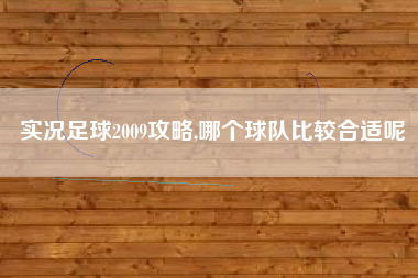 实况足球2009攻略,哪个球队比较合适呢