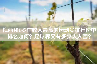 梅西和C罗在收入最高的运动员排行榜中排名如何？足球界又有多少人入围？
